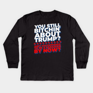 You Still Bitchin' About Trump? Funny Pro-Trump Kids Long Sleeve T-Shirt